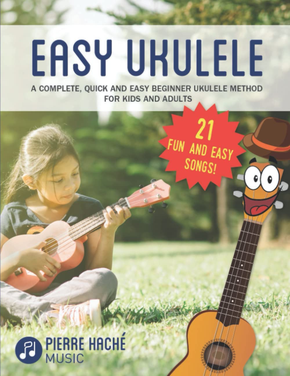 Easy Ukulele: A Complete, Quick and Easy Beginner Ukulele Method for Kids and Adults