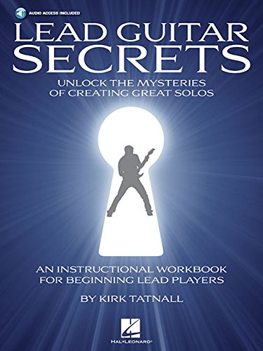 LEAD GUITAR SECRETS Unlock the Mysteries of Creating Great Solos